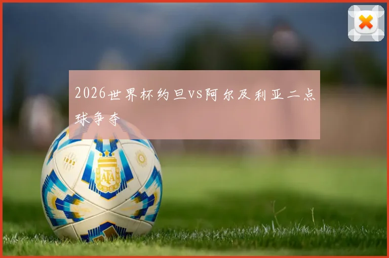 2026世界杯约旦vs阿尔及利亚二点球争夺