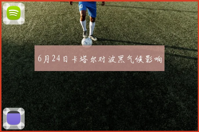 6月24日卡塔尔对波黑气候影响