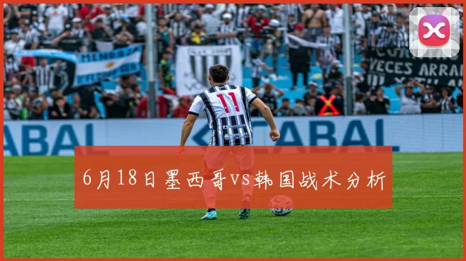 6月18日墨西哥vs韩国战术分析