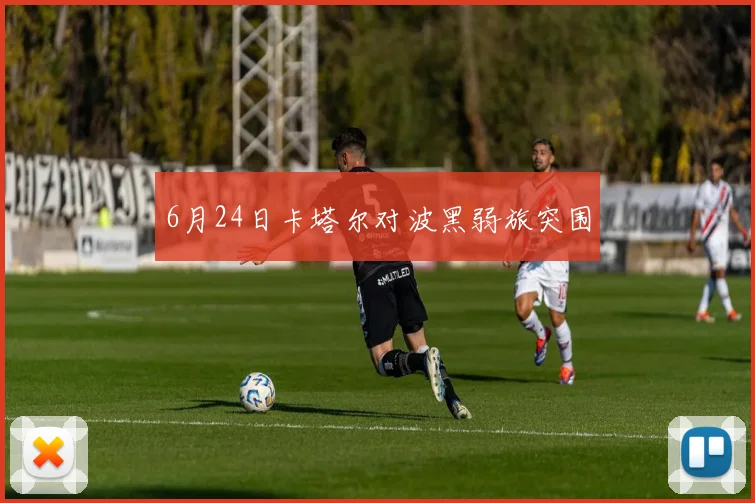 6月24日卡塔尔对波黑弱旅突围