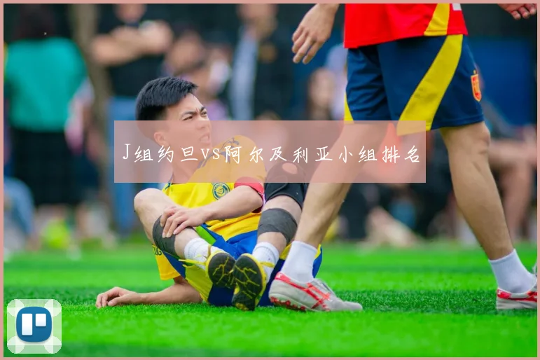 J组约旦vs阿尔及利亚小组排名